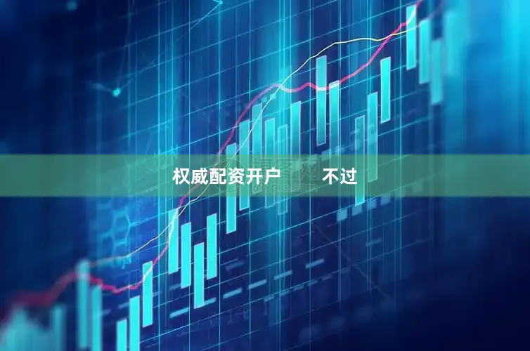 权威配资开户        不过