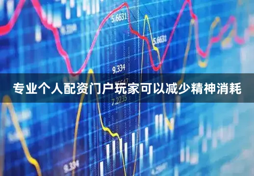 专业个人配资门户玩家可以减少精神消耗