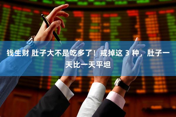 钱生财 肚子大不是吃多了！戒掉这 3 种，肚子一天比一天平坦
