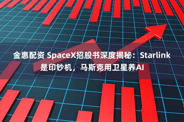 金惠配资 SpaceX招股书深度揭秘：Starlink是印钞机，马斯克用卫星养AI