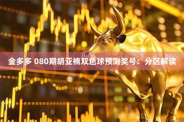 金多多 080期胡亚楠双色球预测奖号：分区解读